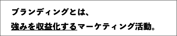 ブランディングとは、強みを収益化するマーケティング活動